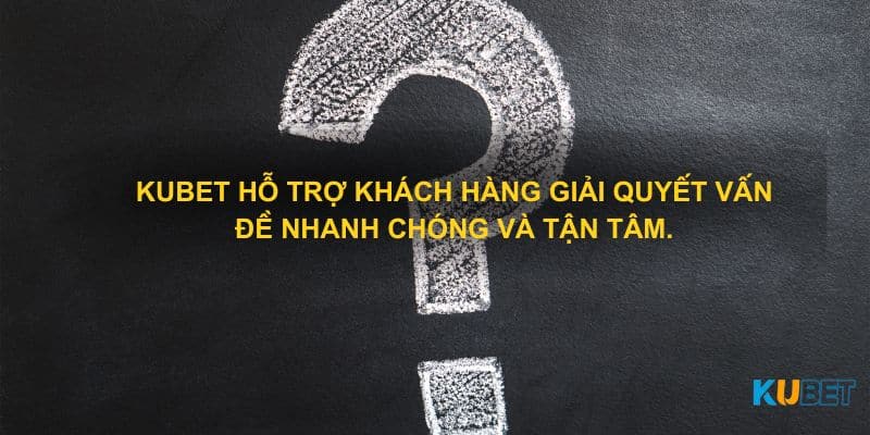 Kubet hỗ trợ khách hàng giải quyết vấn đề nhanh chóng và tận tâm.