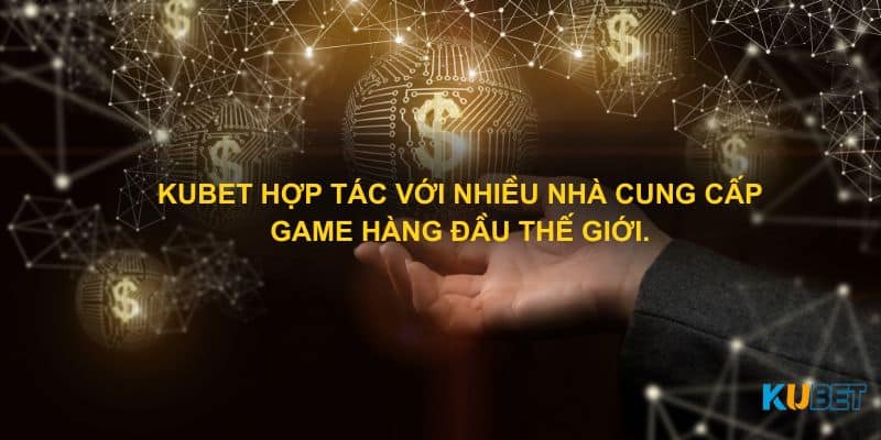 Kubet hợp tác với nhiều nhà cung cấp game hàng đầu thế giới.