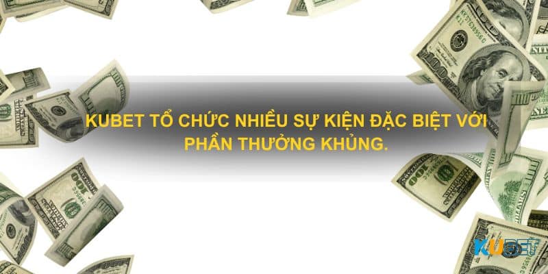 Kubet tổ chức nhiều sự kiện đặc biệt với phần thưởng khủng.