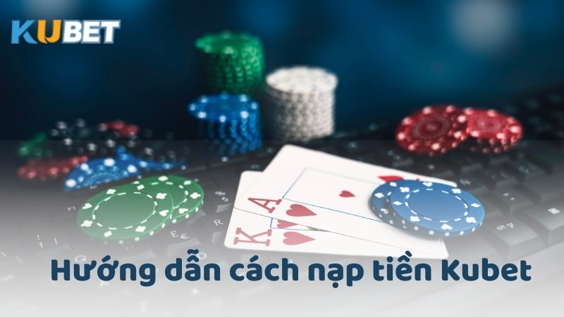 Lưu ý khi nạp tiền Kubet