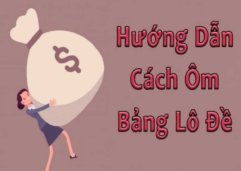 Hướng dẫn ôm bảng lô đề cho người mới