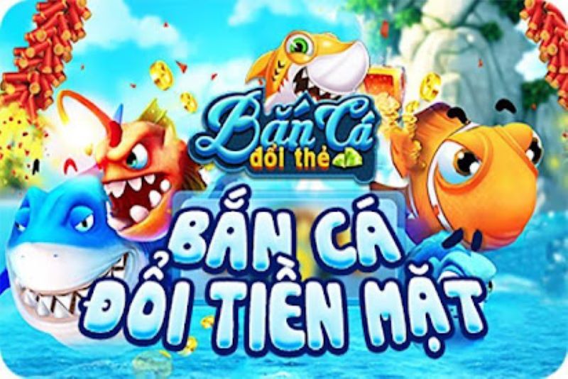 Chơi game bắn cá đổi thưởng ăn tiền thật là gì