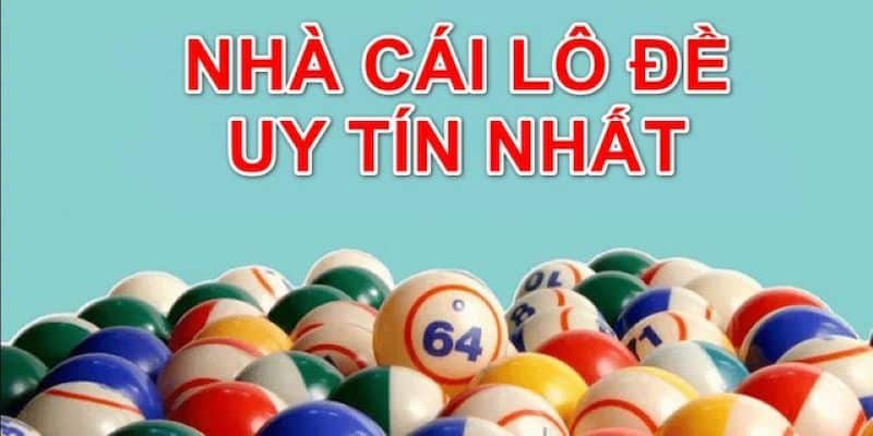 Lựa chọn nhà cái lô đề uy tín nhất