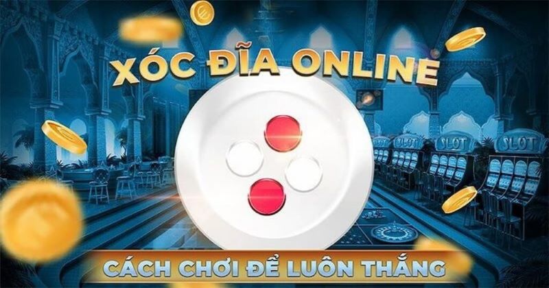 Kinh nghiệm chơi xóc đĩa luôn thắng